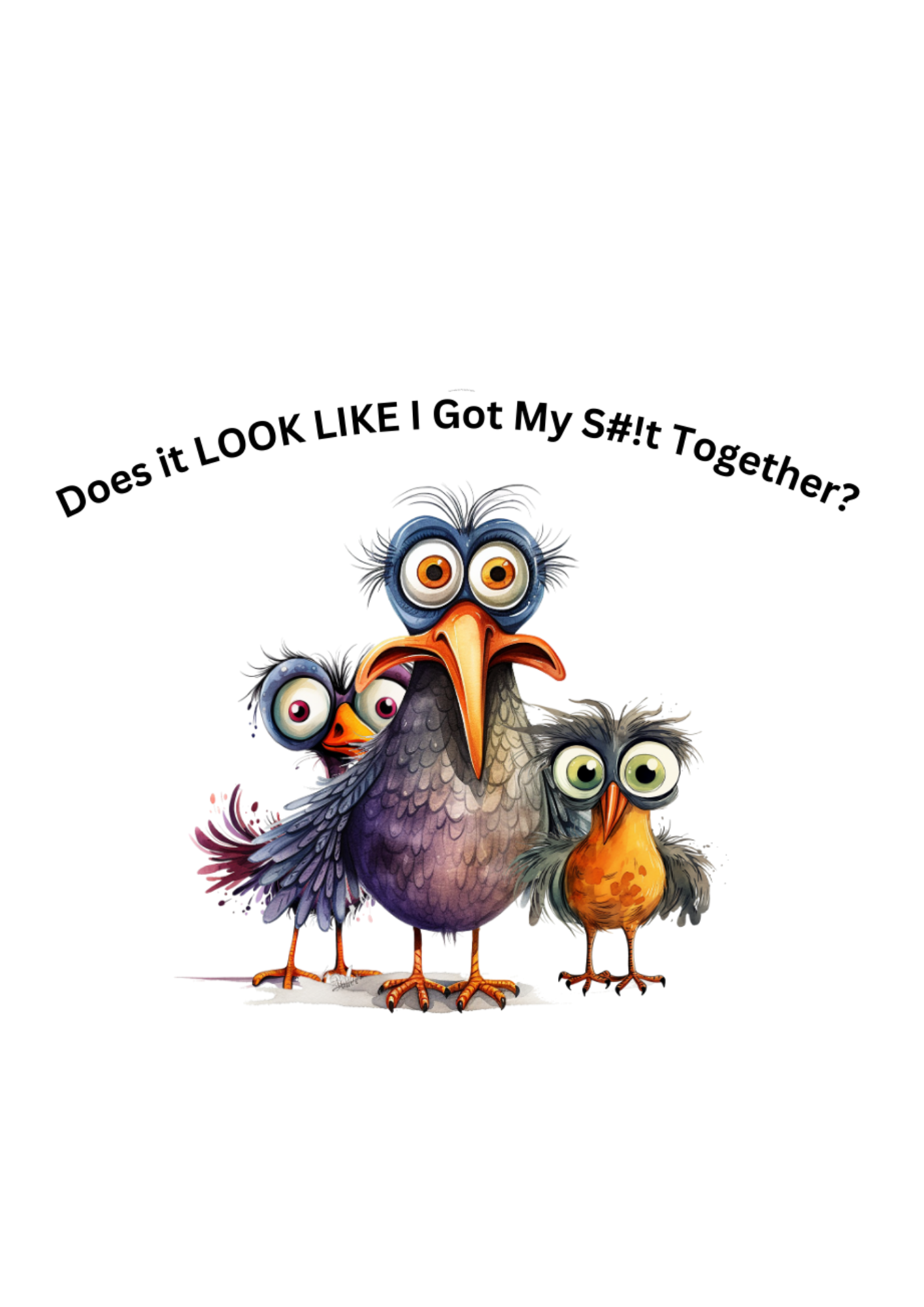 Does it look like I got my S**T together?